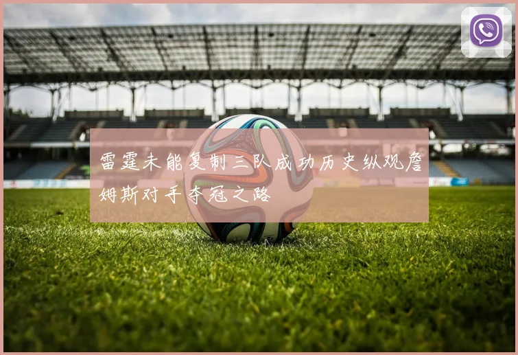 雷霆未能复制三队成功历史纵观詹姆斯对手夺冠之路