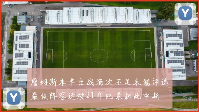 詹姆斯本季出战场次不足未能评选最佳阵容连续21年纪录就此中断