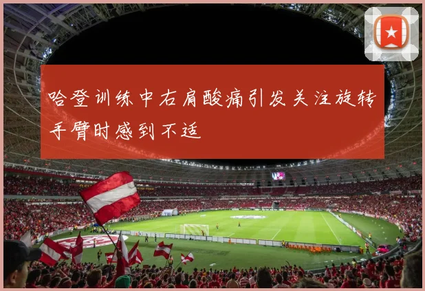 哈登训练中右肩酸痛引发关注旋转手臂时感到不适